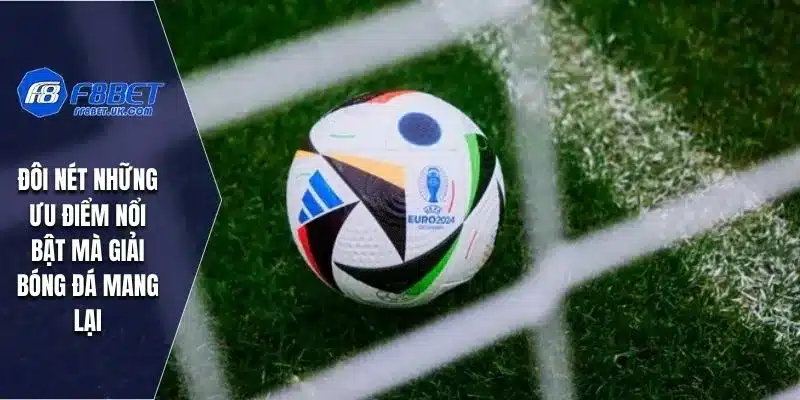 Đôi nét những ưu điểm nổi bật mà giải bóng đá mang lại