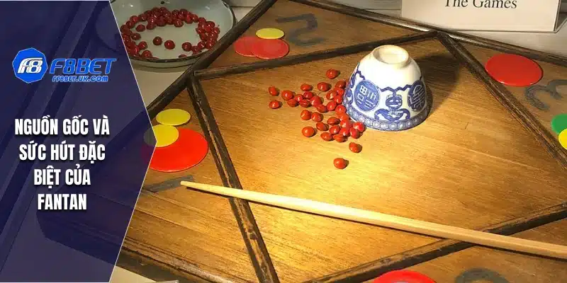Nguồn gốc và sức hút đặc biệt của fantan