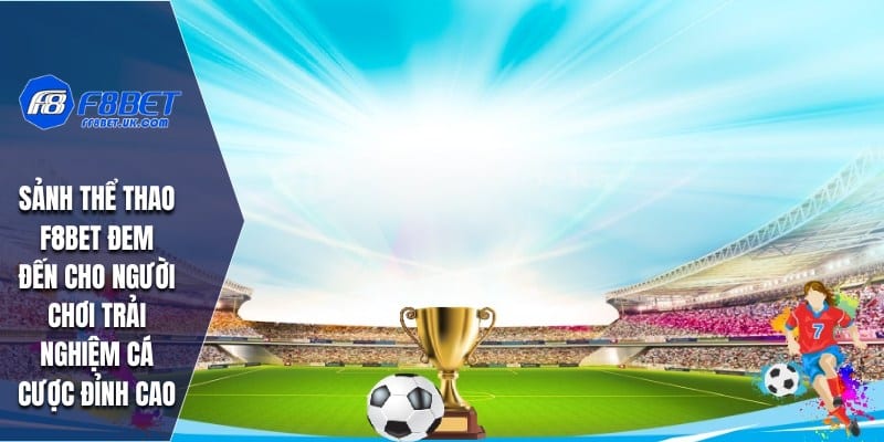 Sảnh thể thao F8BET đem đến cho người chơi trải nghiệm cá cược đỉnh cao